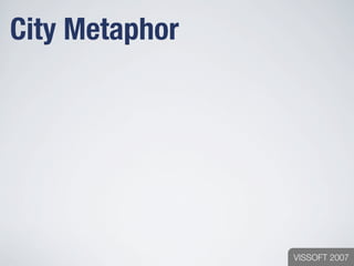 City Metaphor




                VISSOFT 2007
 