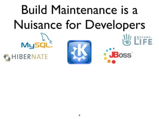 Build Maintenance is a
Nuisance for Developers




           4
 