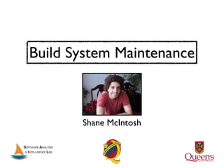 Build System Maintenance



       Shane McIntosh
 