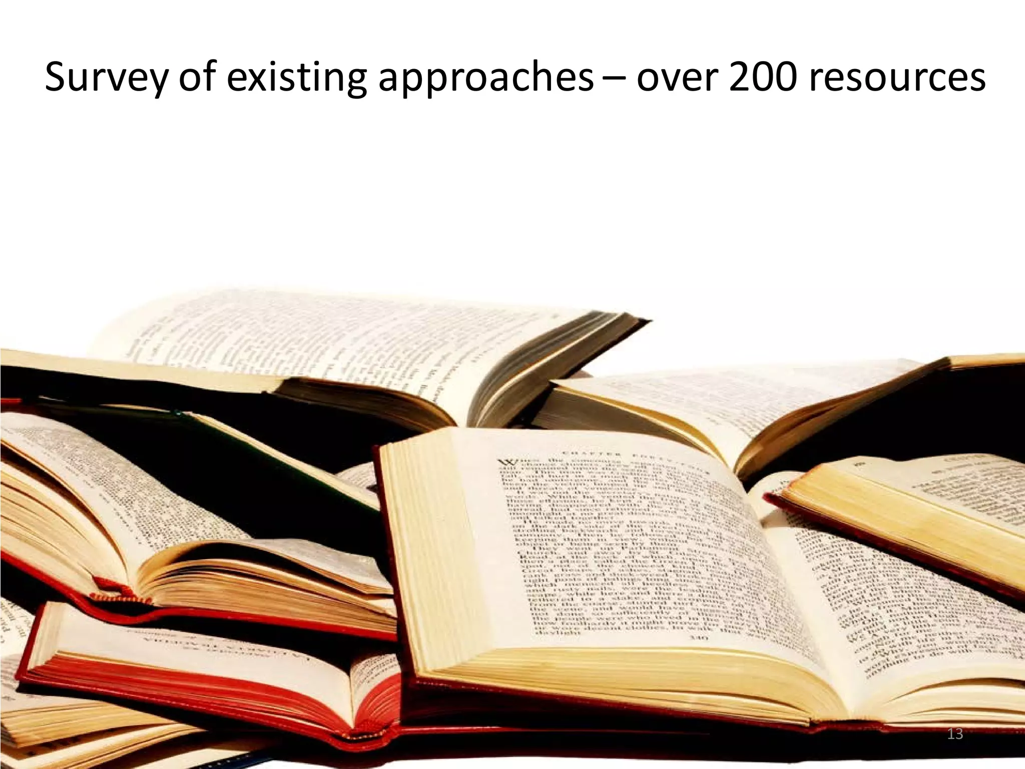 Survey of existing approaches – over 200 resources LITERATURE STUDY? 13 