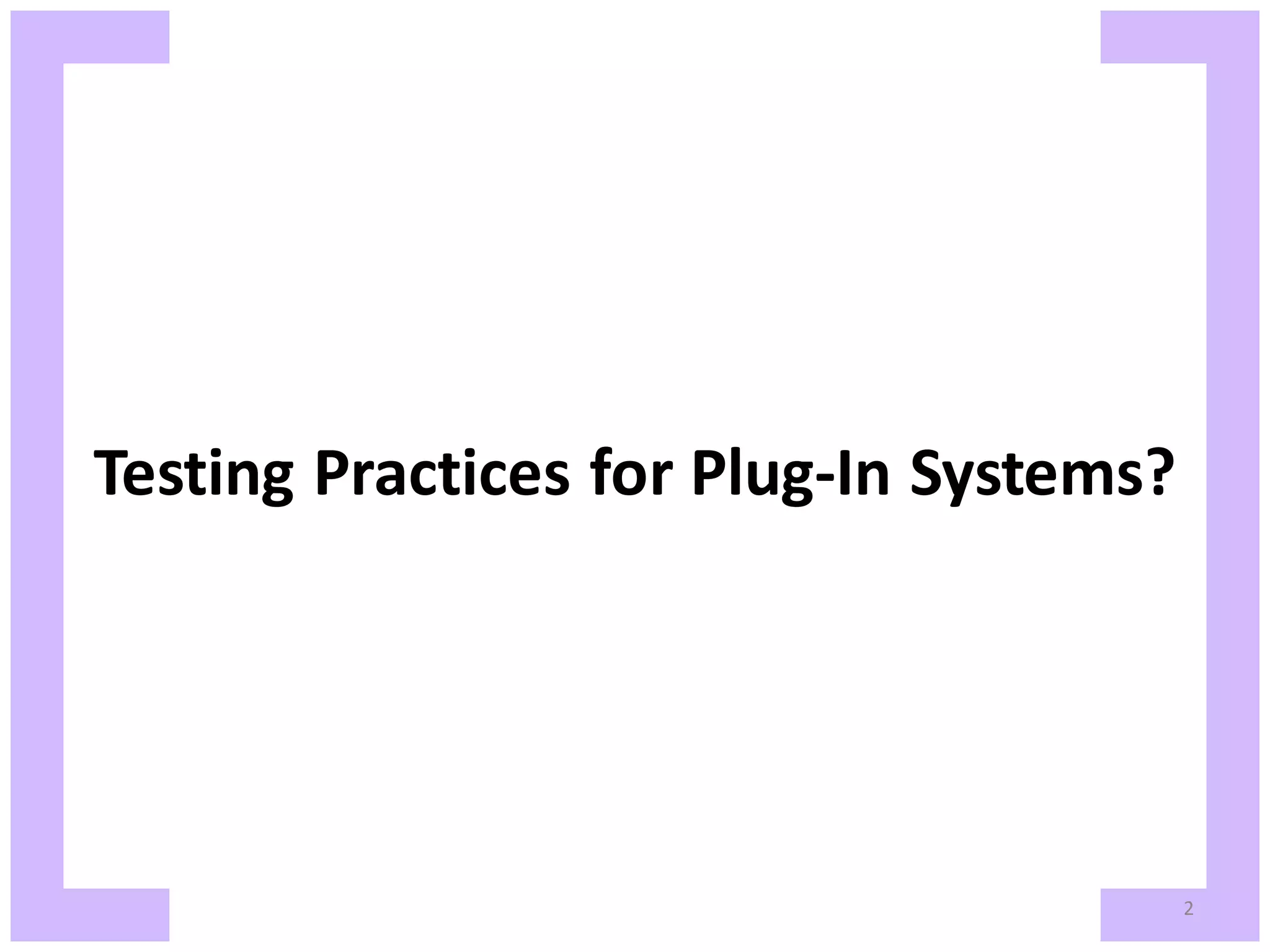 Testing Practices for Plug-In Systems? 2 