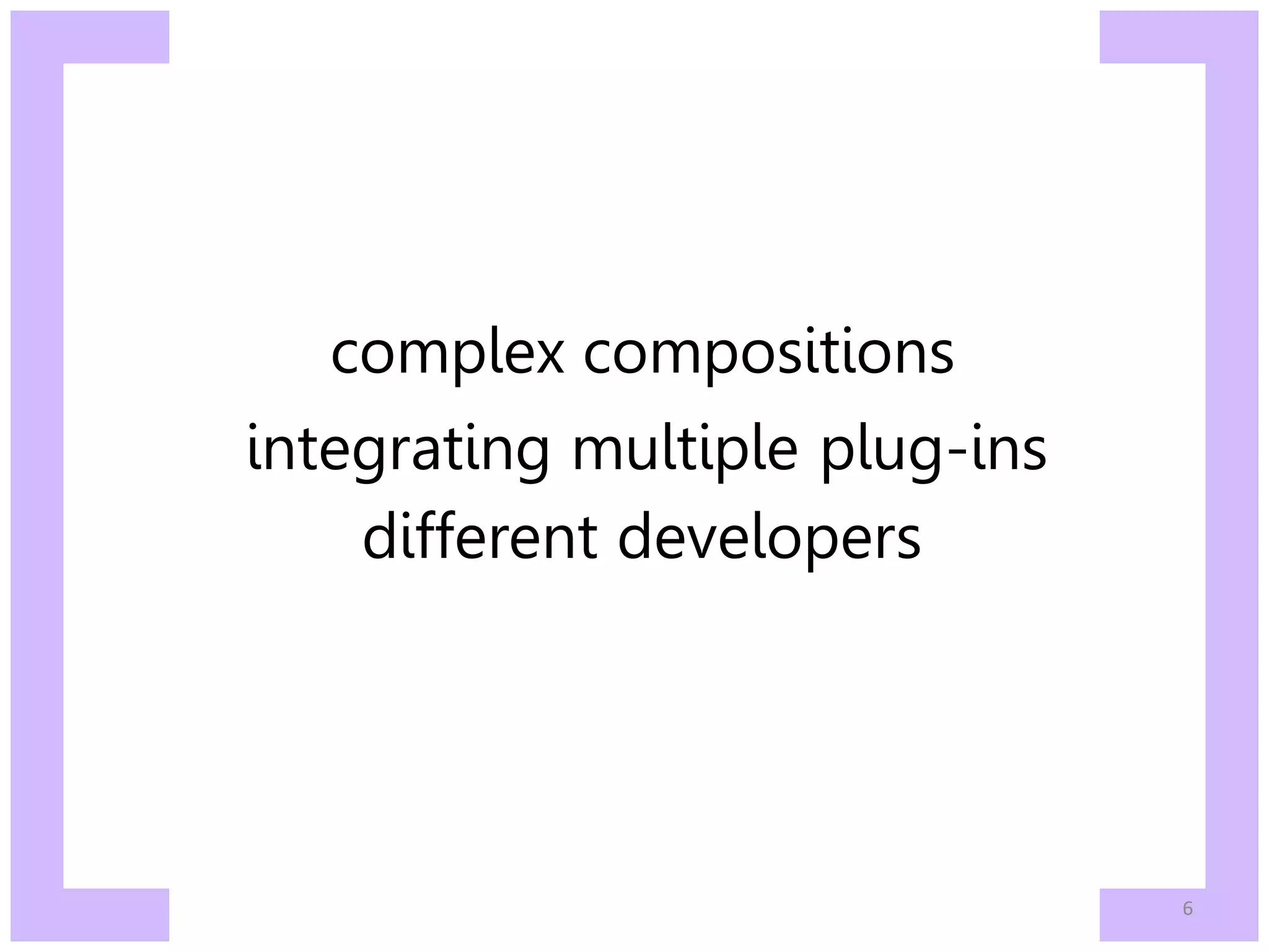 complex compositions integrating multiple plug-ins different developers 6 