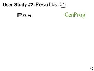 User Study #2: Results
GenProg
42
PAR
 