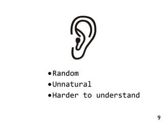 9
•Random
•Unnatural
•Harder  to  understand
 