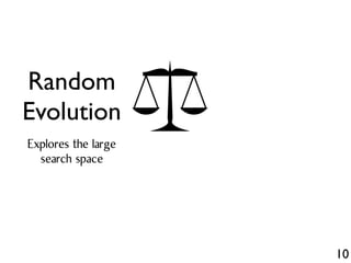 10
Random
Evolution
Explores the large
search space
 