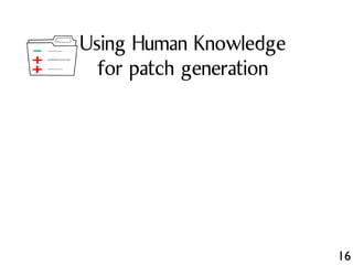 16
+
-
+
Using Human Knowledge
for patch generation
 