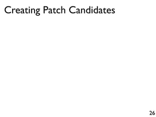 26
Creating Patch Candidates
 