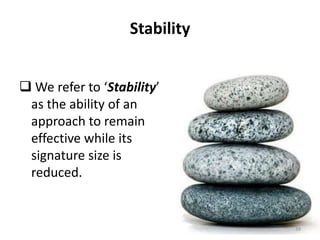Stability
 We refer to ‘Stability’
as the ability of an
approach to remain
effective while its
signature size is
reduced.
39
 