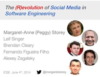 The (R)evolution of Social Media in
Software Engineering!
Margaret-Anne (Peggy) Storey
Leif Singer
Brendan Cleary
Fernando Figueira Filho
Alexey Zagalsky
ICSE June 4th, 2014	
 @margaretstorey
 