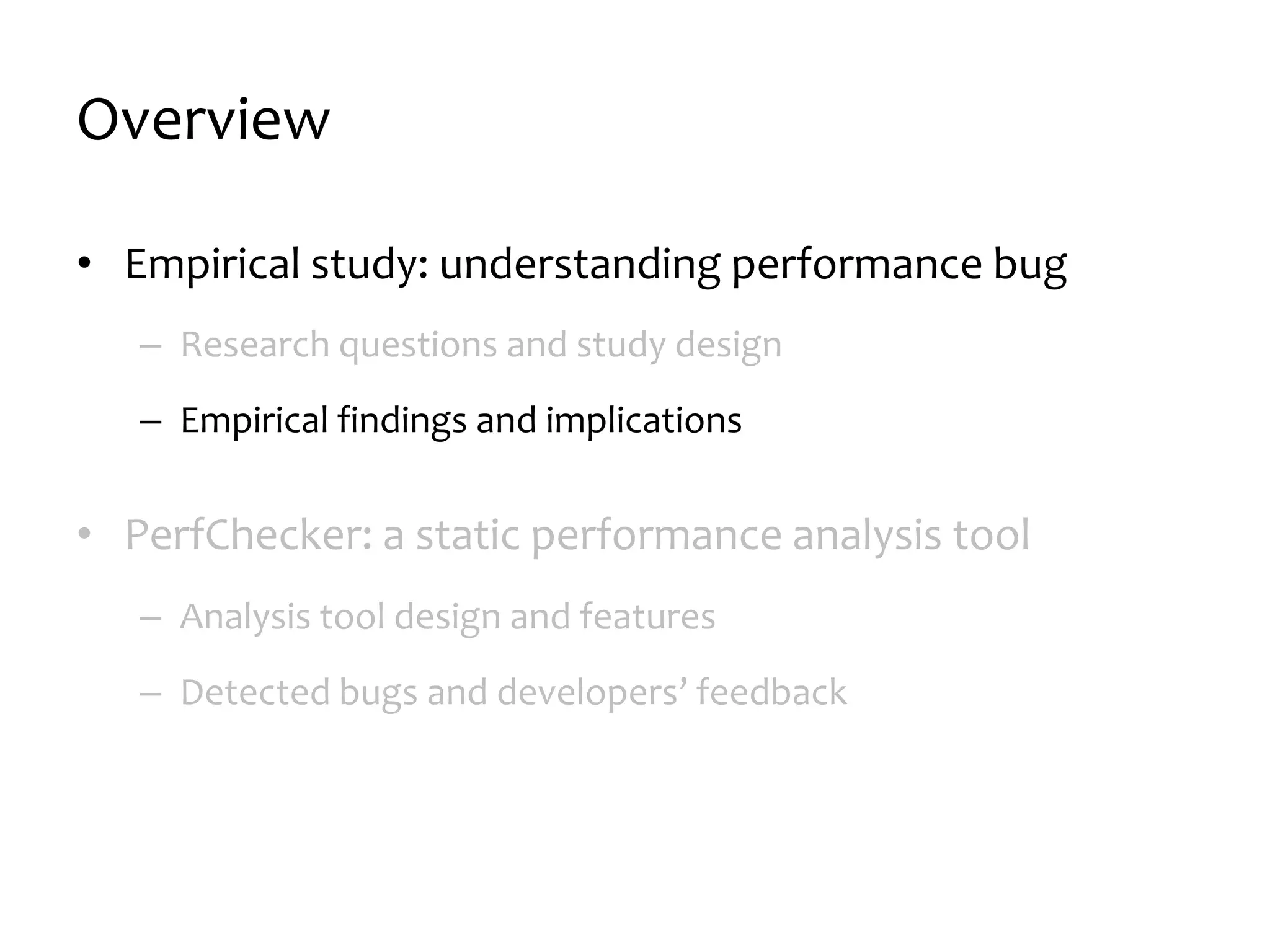 Overview
• Empirical study: understanding performance bug
– Research questions and study design
– Empirical findings and implications
• PerfChecker: a static performance analysis tool
– Analysis tool design and features
– Detected bugs and developers’ feedback
 