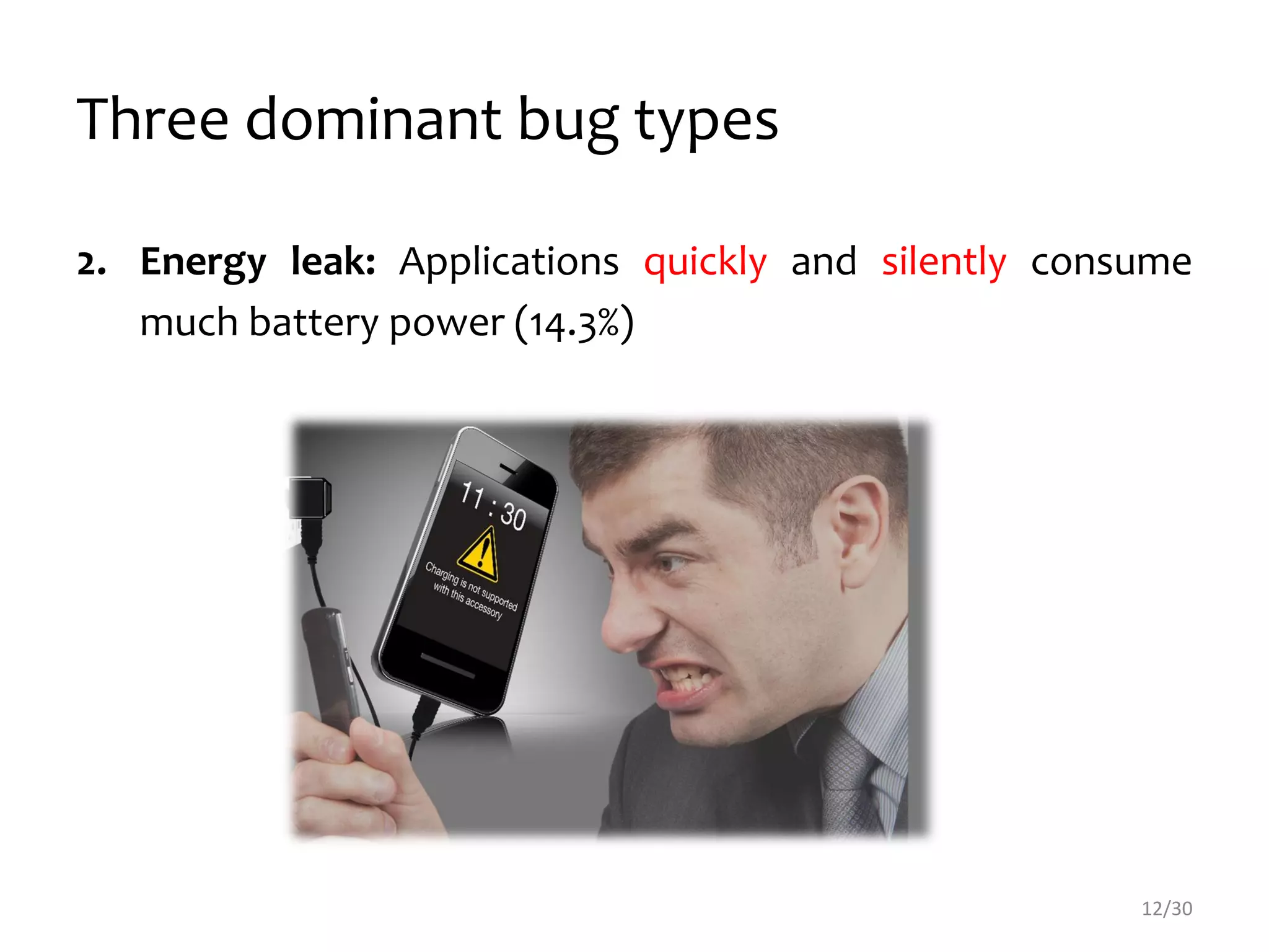 Three dominant bug types
2. Energy leak: Applications quickly and silently consume
much battery power (14.3%)
12/30
 