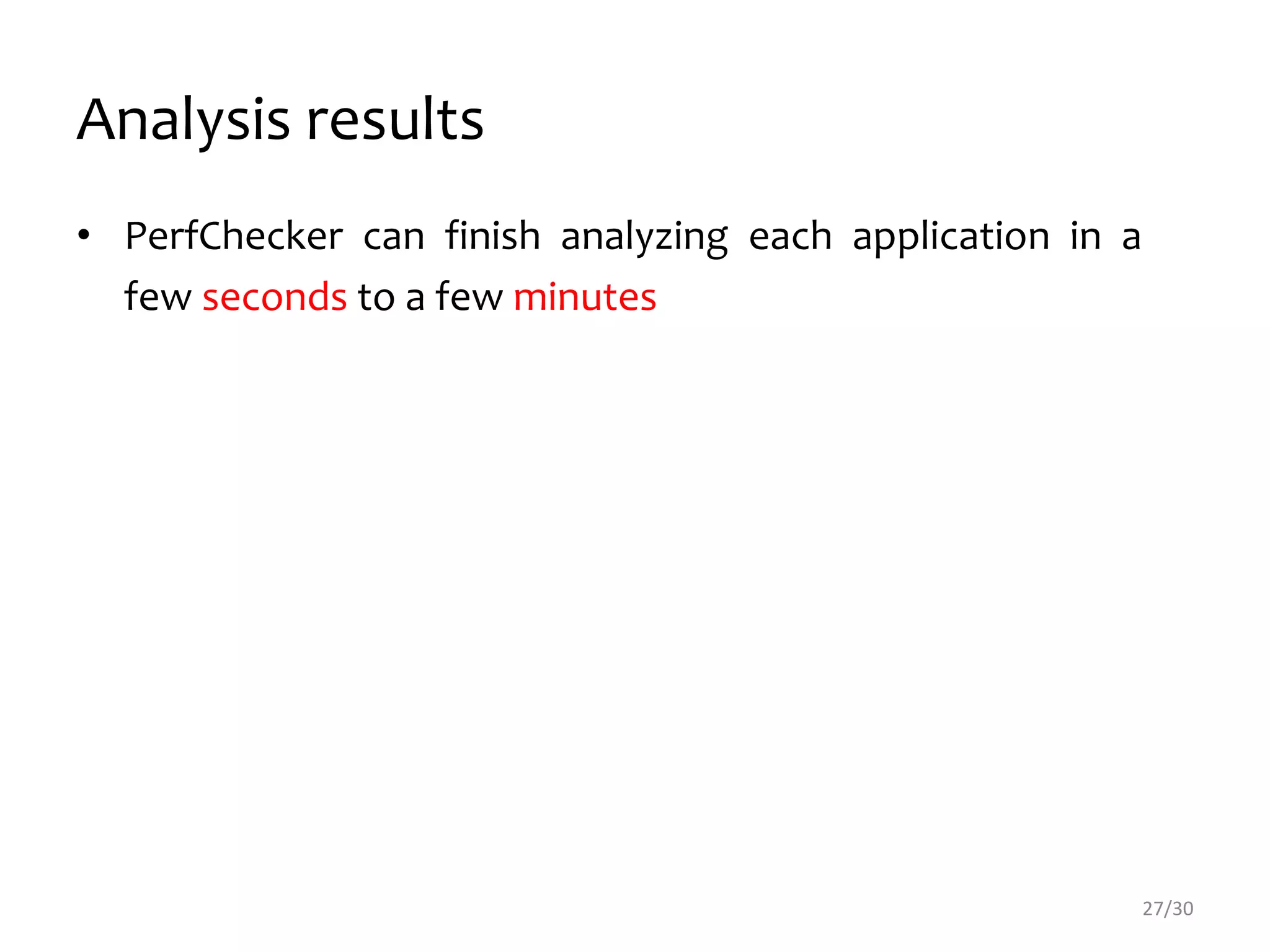 Analysis results
• PerfChecker can finish analyzing each application in a
few seconds to a few minutes
27/30
 