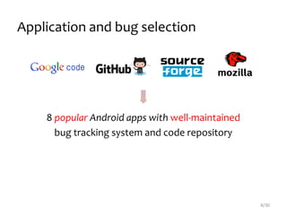 Application and bug selection
8 popular Android apps with well-maintained
bug tracking system and code repository
8/30
 