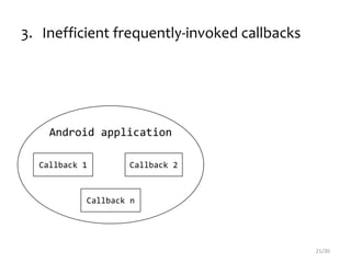 3. Inefficient frequently-invoked callbacks
21/30
Android application
Callback 1 Callback 2
Callback n
 