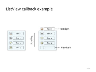 22/30
Text 1
Text 2
Text 3
Text 4
Text 1
Text 2
Text 3
Text 4
Scrolling
ListView callback example
Old item
New item
 