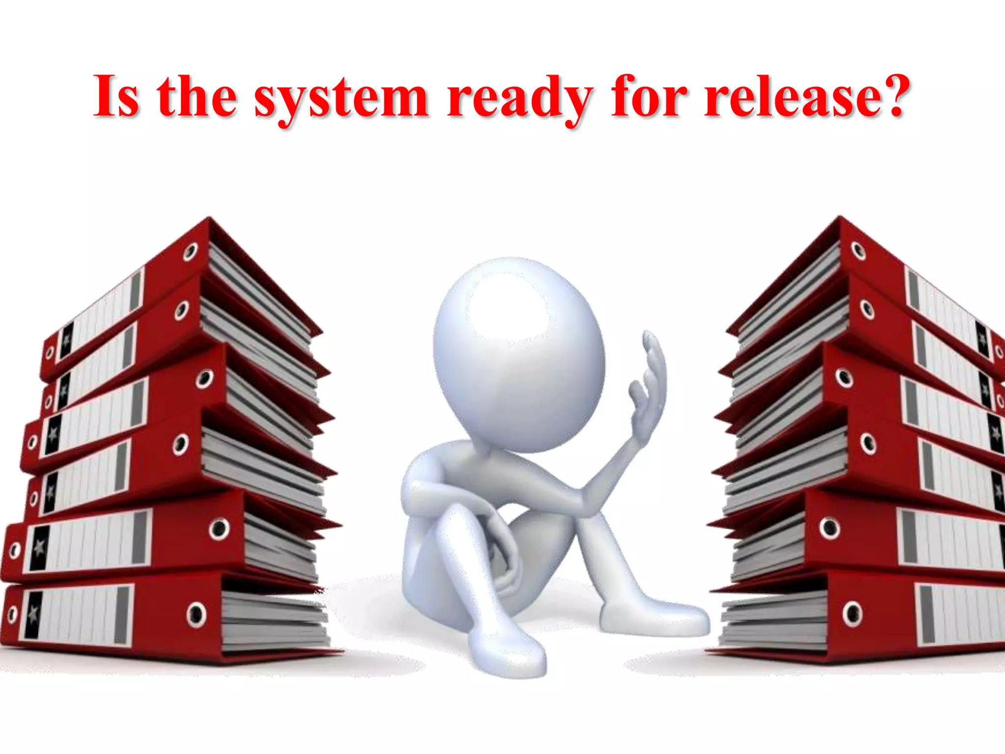 Is the system ready for release?
 