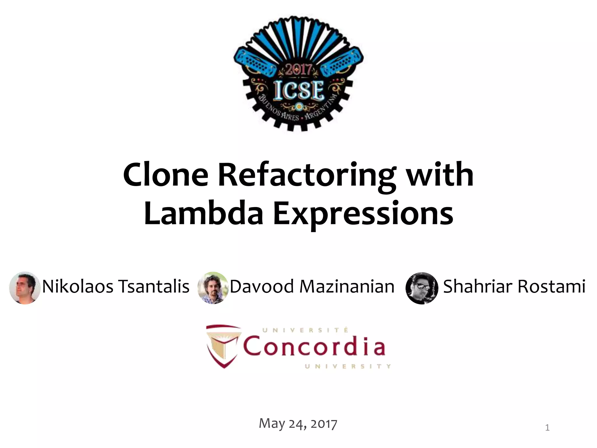Clone Refactoring with Lambda Expressions Nikolaos Tsantalis Davood Mazinanian Shahriar Rostami May 24, 2017 1 
