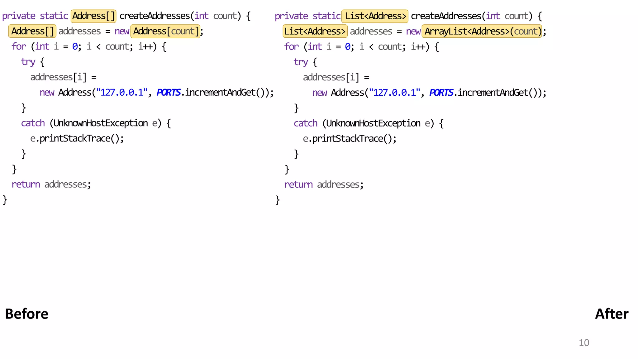 10 private static Address[] createAddresses(int count) { Address[] addresses = new Address[count]; for (int i = 0; i < count; i++) { try { addresses[i] = new Address("127.0.0.1", PORTS.incrementAndGet()); } catch (UnknownHostException e) { e.printStackTrace(); } } return addresses; } private static List<Address> createAddresses(int count) { List<Address> addresses = new ArrayList<Address>(count); for (int i = 0; i < count; i++) { try { addresses[i] = new Address("127.0.0.1", PORTS.incrementAndGet()); } catch (UnknownHostException e) { e.printStackTrace(); } } return addresses; } AfterBefore 