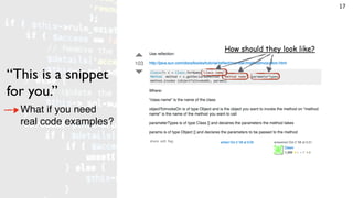 “This is a snippet
for you.”
How should they look like?
What if you need
real code examples?
17
 