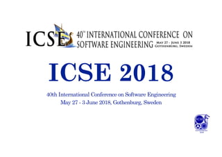 ICSE 2018
40th International Conference on Software Engineering
May 27 - 3 June 2018, Gothenburg, Sweden
 