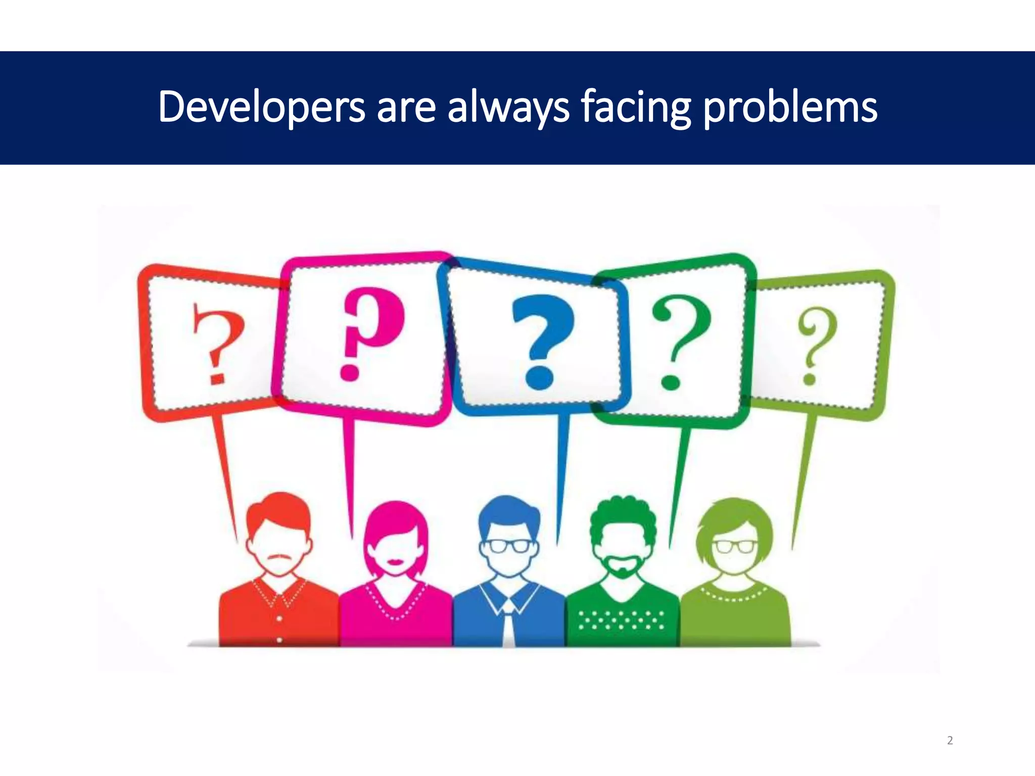 Developers are always facing problems
2
 