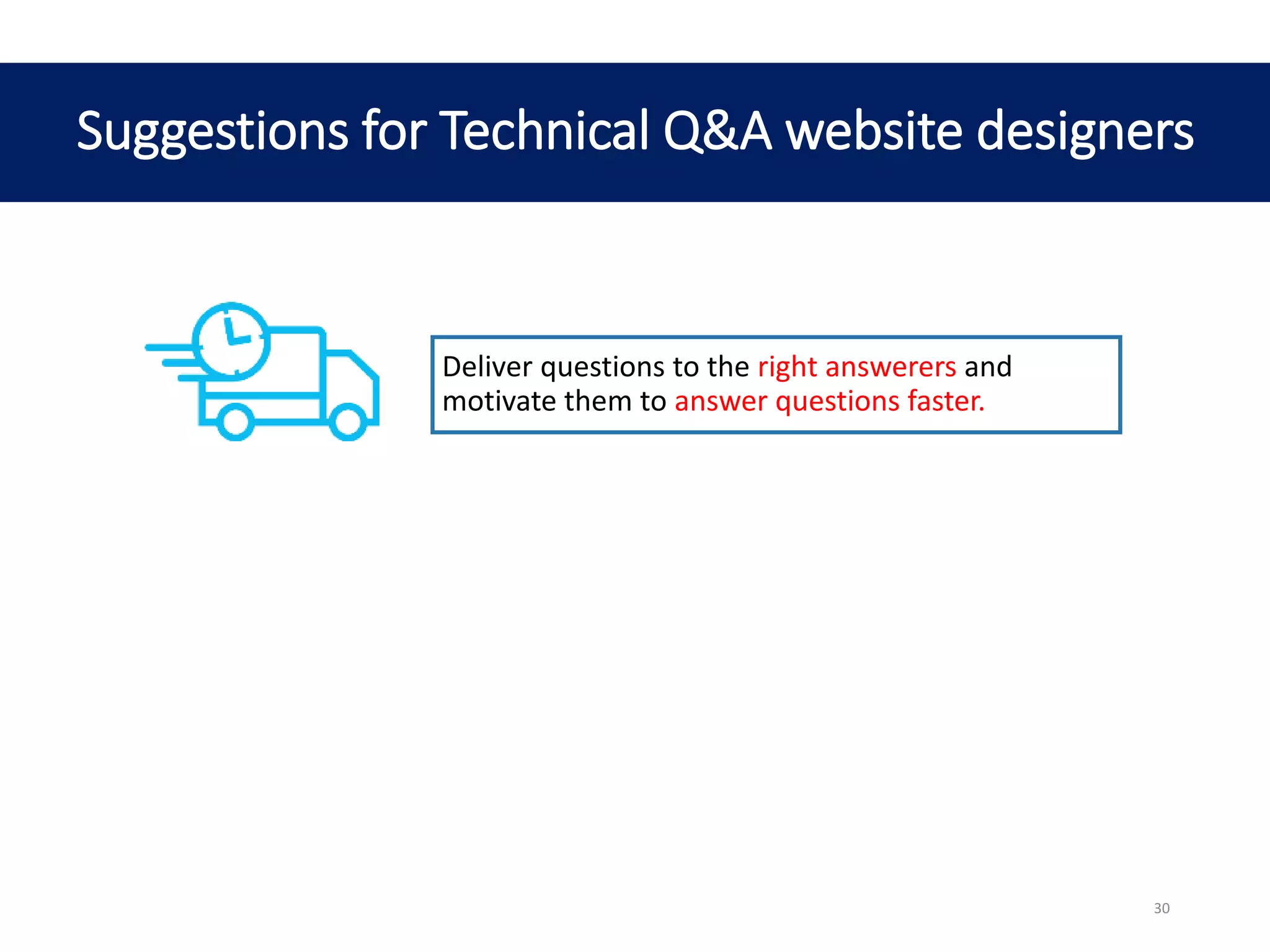 Suggestions for Technical Q&A website designers
Deliver questions to the right answerers and
motivate them to answer questions faster.
30
 