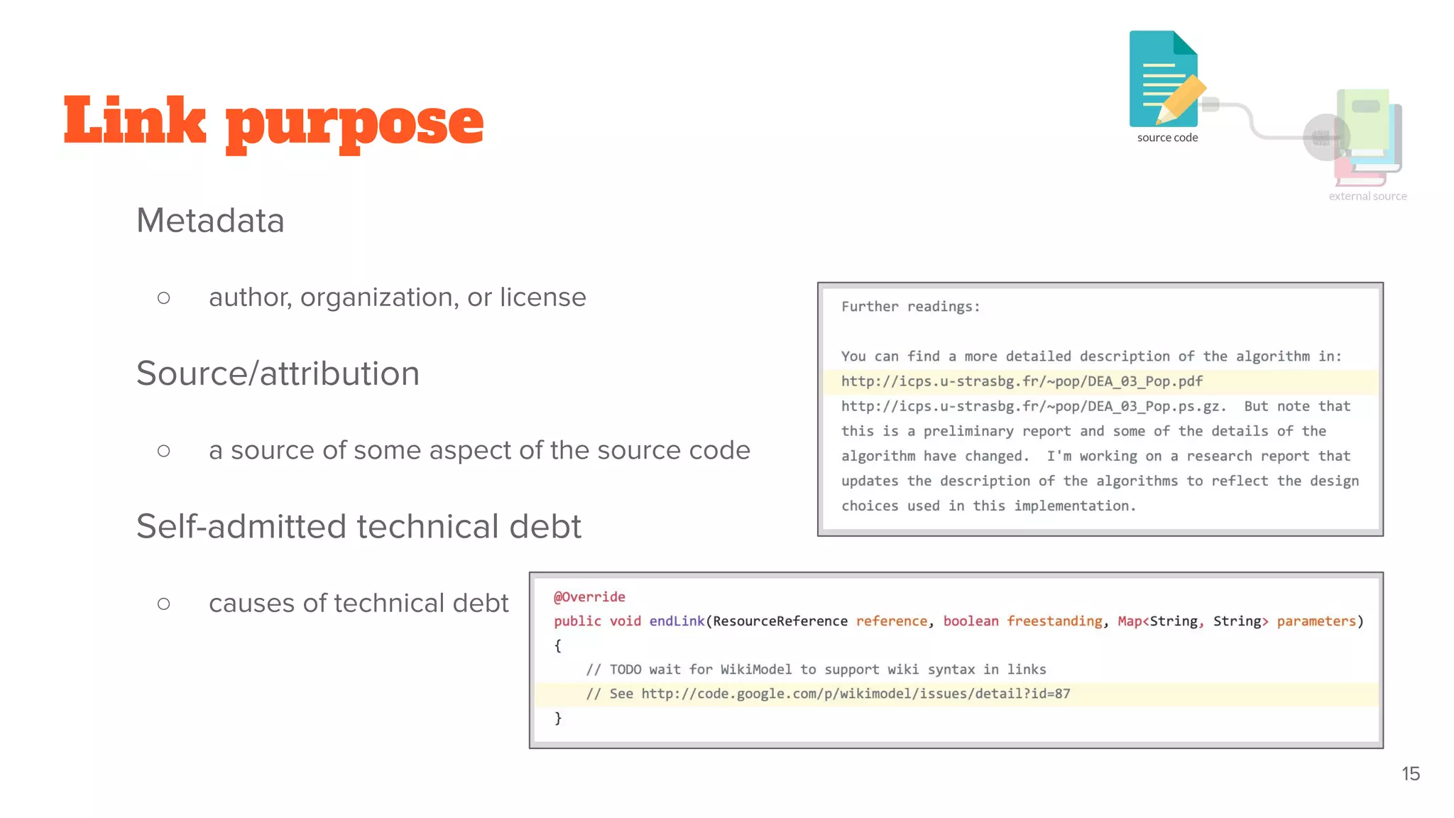Metadata
○ author, organization, or license
Source/attribution
○ a source of some aspect of the source code
Self-admitted technical debt
○ causes of technical debt
Link purpose
15
 