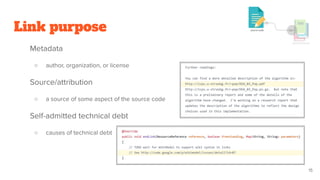 Metadata
○ author, organization, or license
Source/attribution
○ a source of some aspect of the source code
Self-admitted technical debt
○ causes of technical debt
Link purpose
15
 