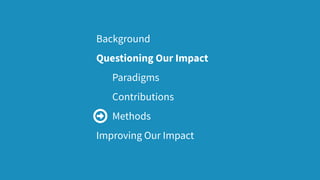 Background
Questioning Our Impact
Paradigms
Contributions
Methods
Improving Our Impact
41
 