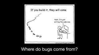 Where do bugs come from?
 