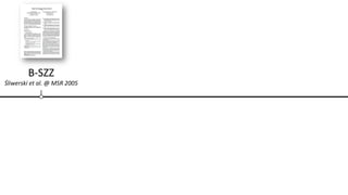 B-SZZ
Śliwerski et al. @ MSR 2005
 
