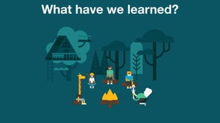 What have we learned?
 