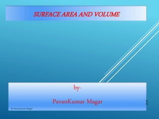 SURFACE AREA AND VOLUME
by-
PavanKumar Magar
By Pavankumar Magar
1
 