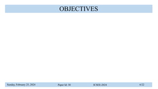 Sunday, February 25, 2024 Paper Id: 30 ICSEE-2024 6/22
OBJECTIVES
 