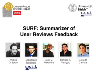 SURF: Summarizer of  
User Reviews Feedback!
Andrea Sebastiano Carol V. Corrado A. Gerardo !
Di Sorbo Panichella Alexandru Visaggio Canfora !
UNIVERSITÀDEGLI
STUDIDELSANNIO !
 