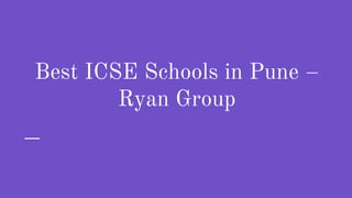 Best ICSE Schools in Pune –
Ryan Group
 
