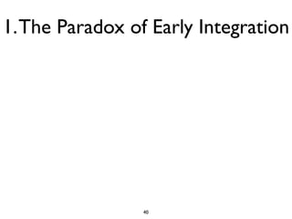 1. The Paradox of Early Integration




                 40
 
