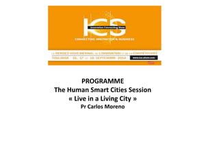 PROGRAMME 
The Human Smart Cities Session 
« Live in a Living City » 
Pr Carlos Moreno 
 