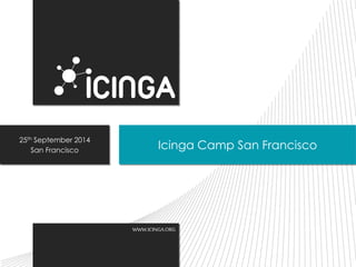 Icinga Camp San Francisco 25th September 2014 
WWW.ICINGA.ORG 
San Francisco 
 