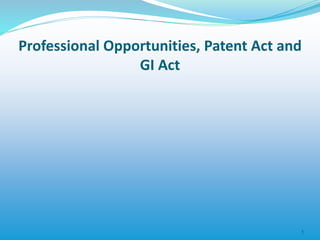 Professional Opportunities, Patent Act and
GI Act
1
 