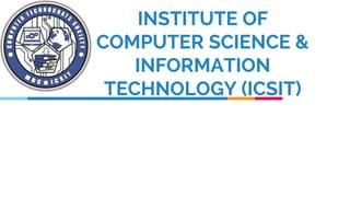 INSTITUTE OF
COMPUTER SCIENCE &
INFORMATION
TECHNOLOGY (ICSIT)
 