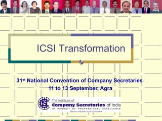 31 st  National Convention of Company Secretaries  11 to 13 September, Agra ICSI Transformation 