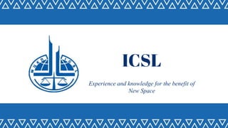 ICSL
Experience and knowledge for the benefit of
New Space
 
