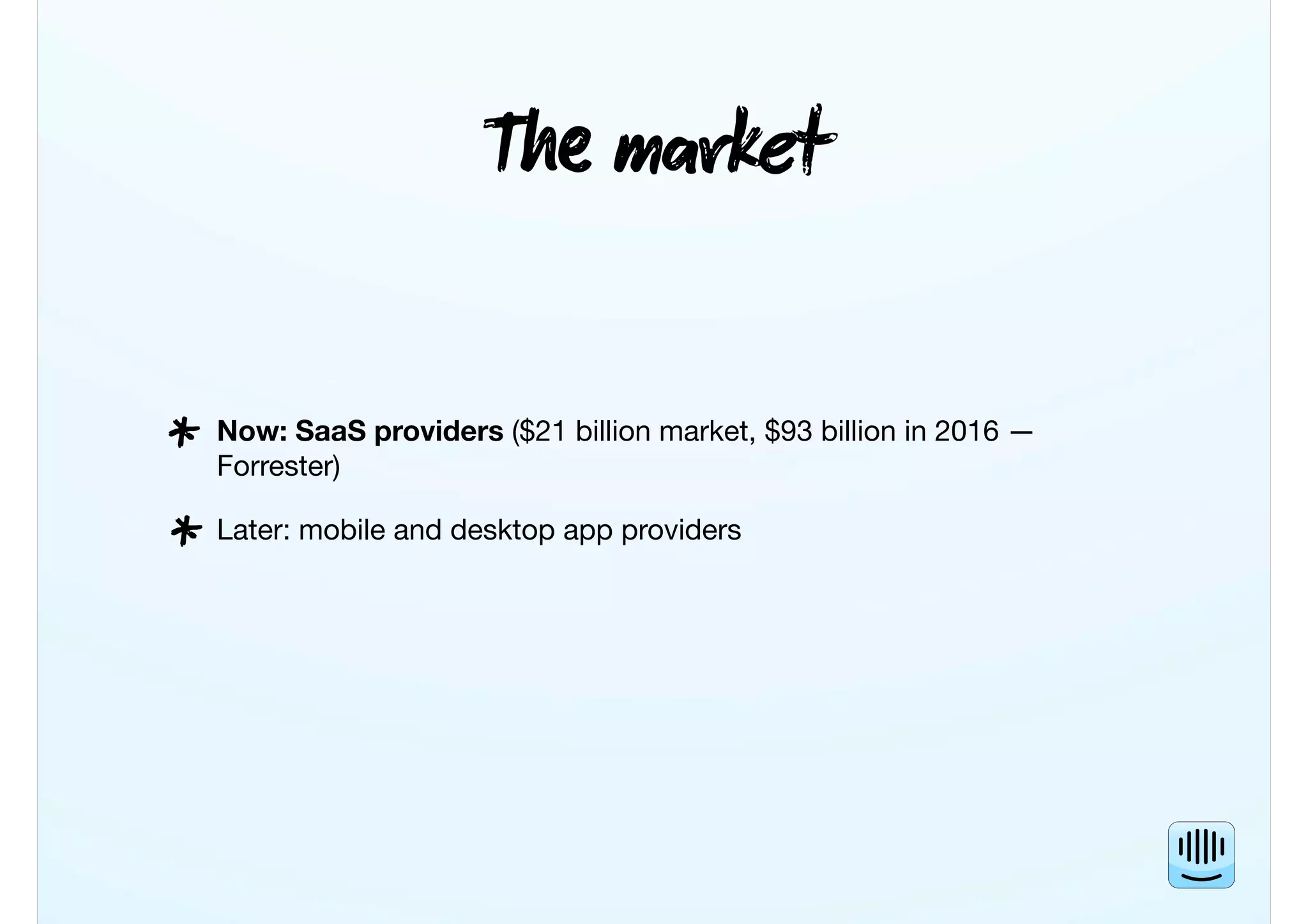 T mket
Now: SaaS providers ($21 billion market, $93 billion in 2016 —
Forrester)
Later: mobile and desktop app providers
*
*
 