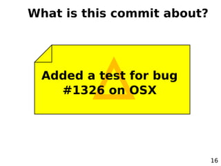 What is this commit about?




 Added a test for bug
   #1326 on OSX




                             16
 
