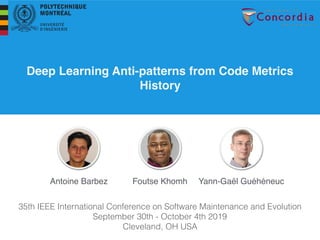 Deep Learning Anti-patterns from Code Metrics
History
35th IEEE International Conference on Software Maintenance and Evolution
September 30th - October 4th 2019
Cleveland, OH USA
Antoine Barbez Foutse Khomh Yann-Gaël Guéhéneuc
 