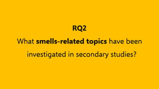 RQ2
What smells-related topics have been
investigated in secondary studies?
 