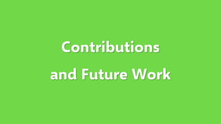 Contributions
and Future Work
 