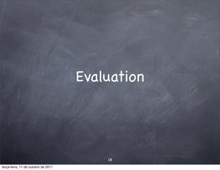 Evaluation




                                         18
terça-feira, 11 de outubro de 2011
 