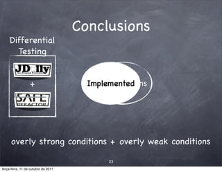 Conclusions
     Differential
       Testing


                  +                    Implemented
                                         preconditions




      overly strong conditions + overly weak conditions

                                            23
terça-feira, 11 de outubro de 2011
 